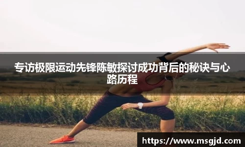 专访极限运动先锋陈敏探讨成功背后的秘诀与心路历程